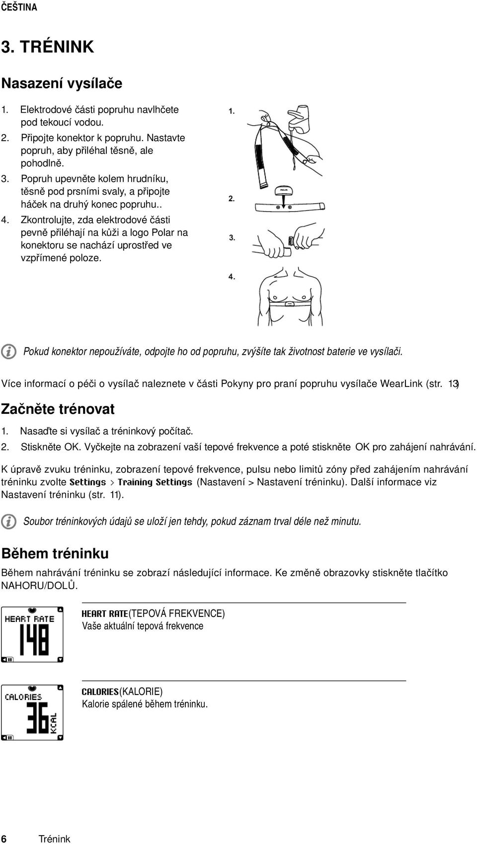 Zkontrolujte, zda elektrodové části pevně přiléhají na kůži a logo Polar na konektoru se nachází uprostřed ve vzpřímené poloze.