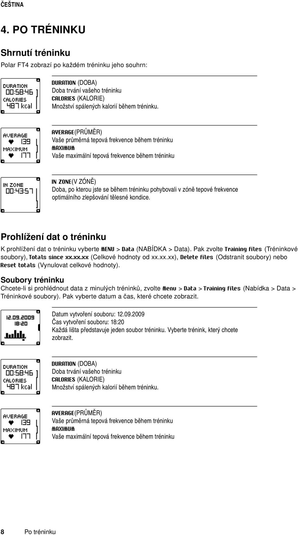 frekvence optimálního zlepšování tělesné kondice. Prohlížení dat o tréninku K prohlížení dat o tréninku vyberte MENU > Data (NABÍDKA > Data).