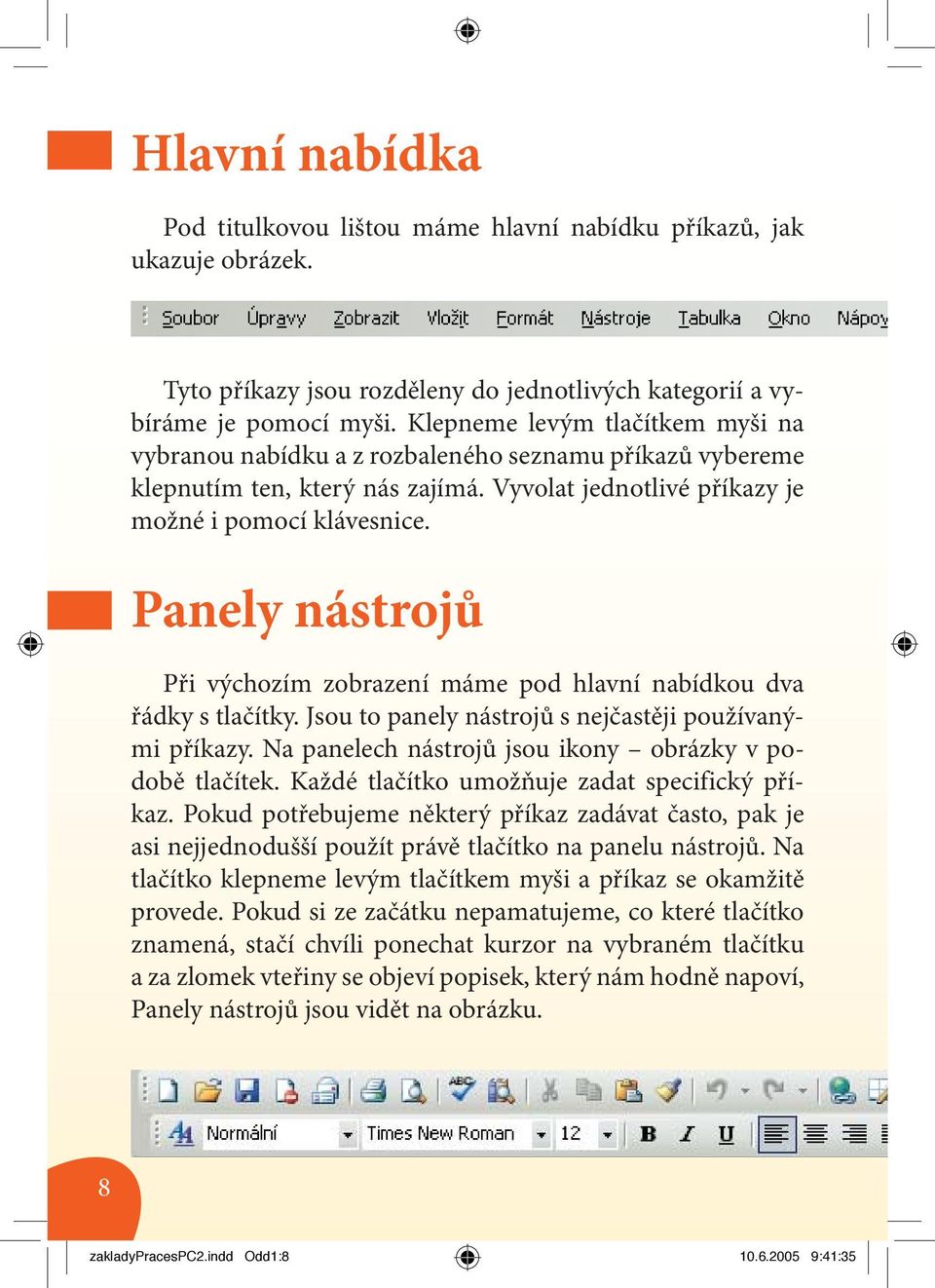 Panely nástrojů Při výchozím zobrazení máme pod hlavní nabídkou dva řádky s tlačítky. Jsou to panely nástrojů s nejčastěji používanými příkazy.