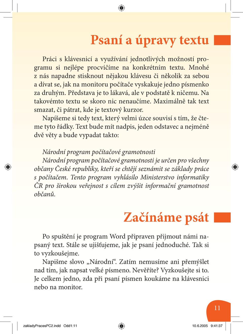 Na takovémto textu se skoro nic nenaučíme. Maximálně tak text smazat, či pátrat, kde je textový kurzor. Napíšeme si tedy text, který velmi úzce souvisí s tím, že čteme tyto řádky.