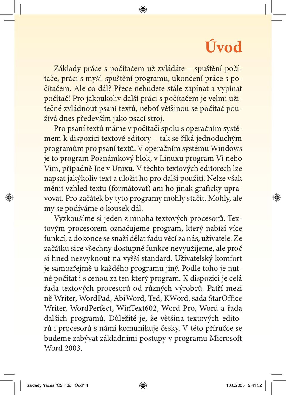 Pro psaní textů máme v počítači spolu s operačním systémem k dispozici textové editory tak se říká jednoduchým programům pro psaní textů.