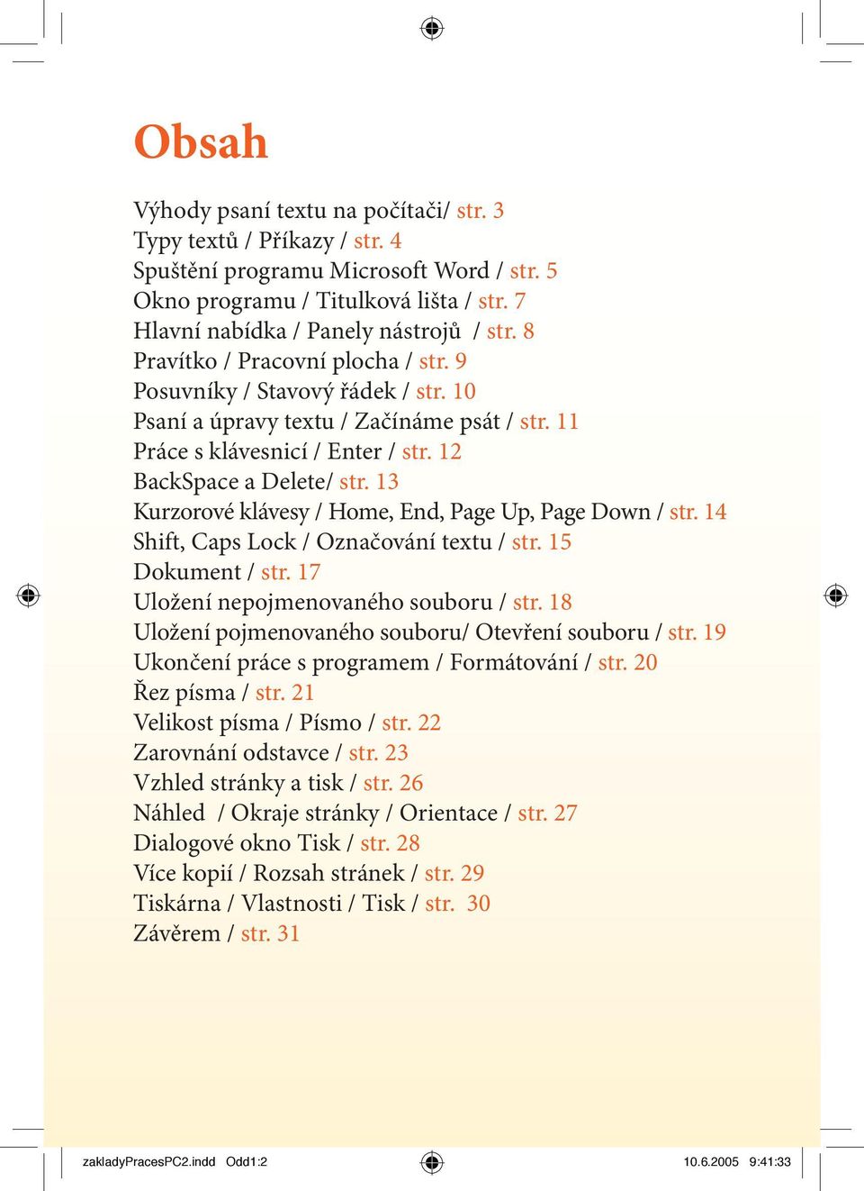 13 Kurzorové klávesy / Home, End, Page Up, Page Down / str. 14 Shift, Caps Lock / Označování textu / str. 15 Dokument / str. 17 Uložení nepojmenovaného souboru / str.