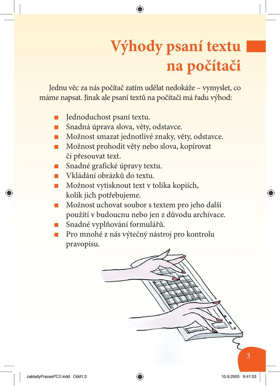 Možnost prohodit věty nebo slova, kopírovat či přesouvat text. Snadné grafické úpravy textu. Vkládání obrázků do textu.