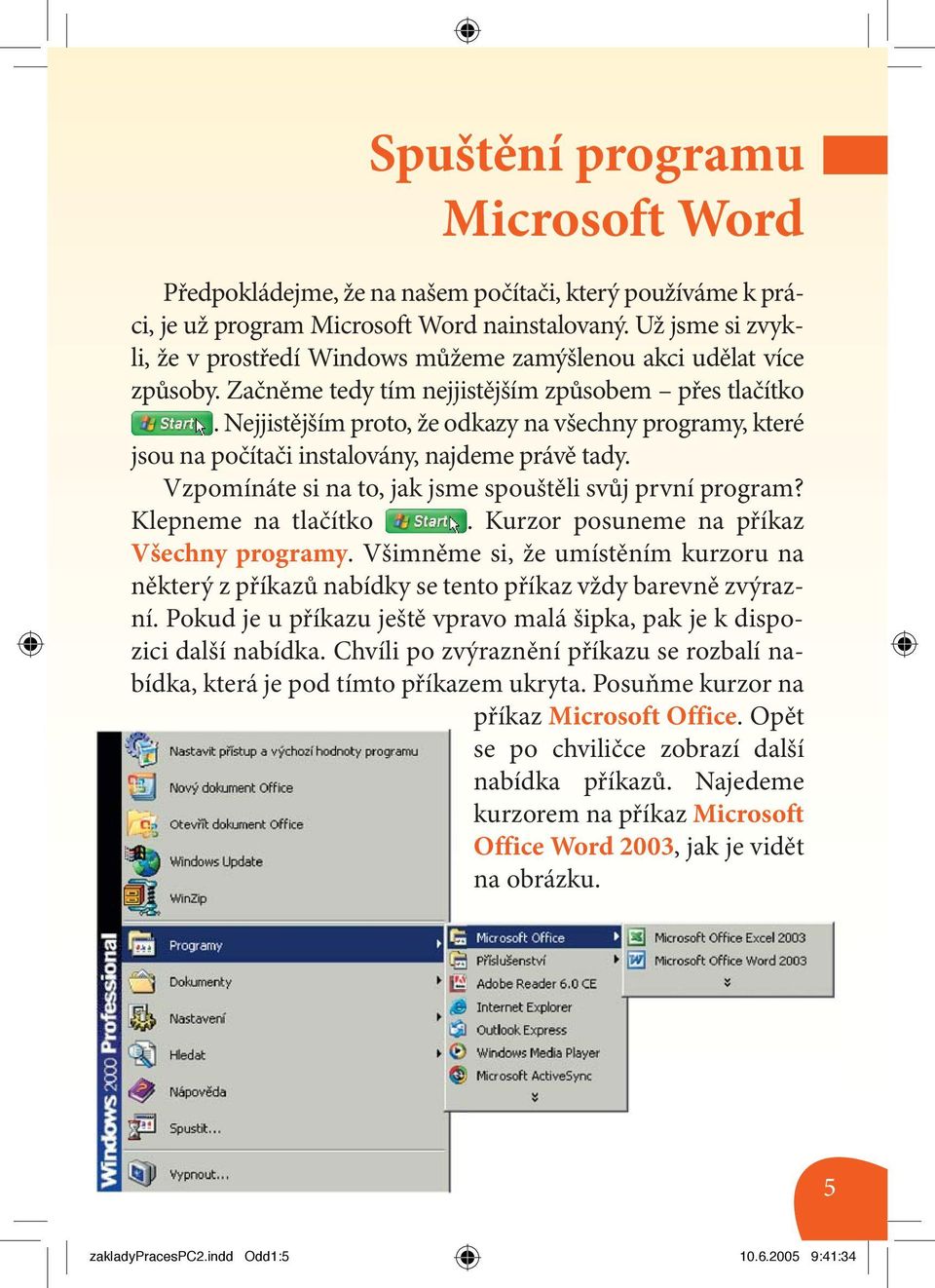 Nejjistějším proto, že odkazy na všechny programy, které jsou na počítači instalovány, najdeme právě tady. Vzpomínáte si na to, jak jsme spouštěli svůj první program? Klepneme na tlačítko.