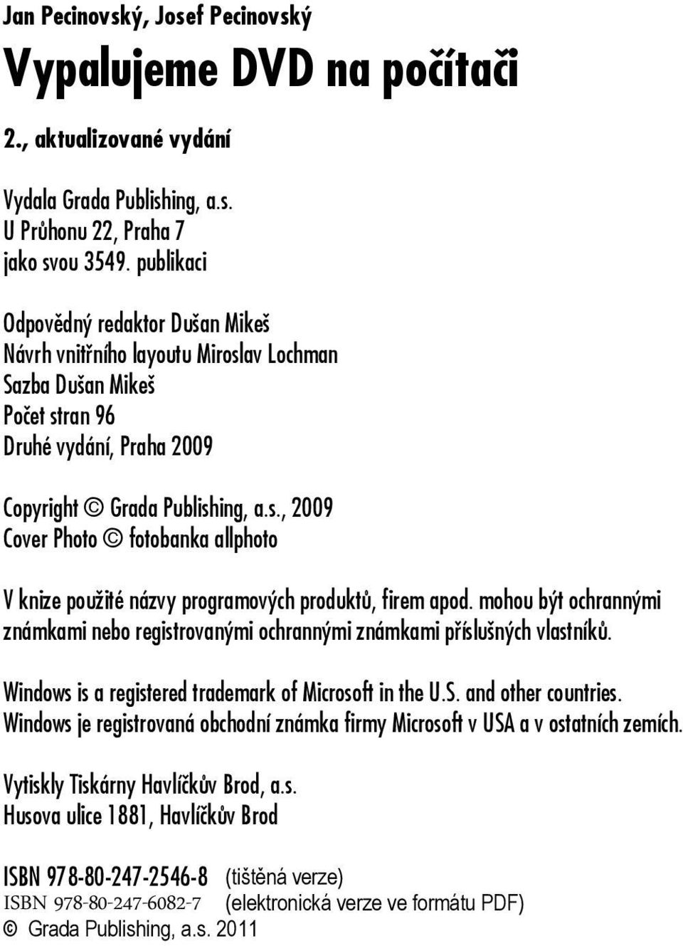 mohou být ochrannými známkami nebo registrovanými ochrannými známkami příslušných vlastníků. Windows is a registered trademark of Microsoft in the U.S. and other countries.