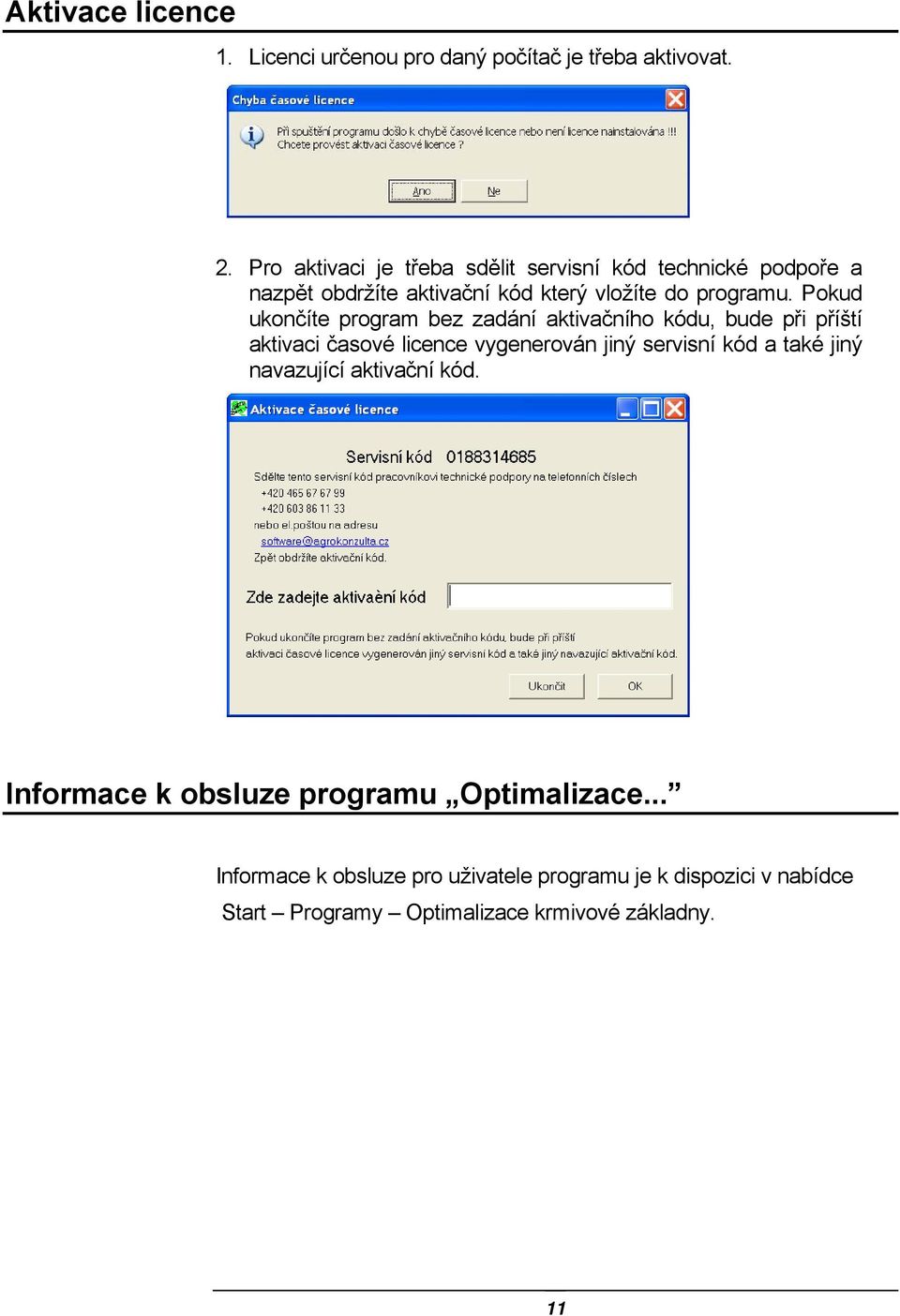 Pokud ukončíte program bez zadání aktivačního kódu, bude při příští aktivaci časové licence vygenerován jiný servisní kód a také