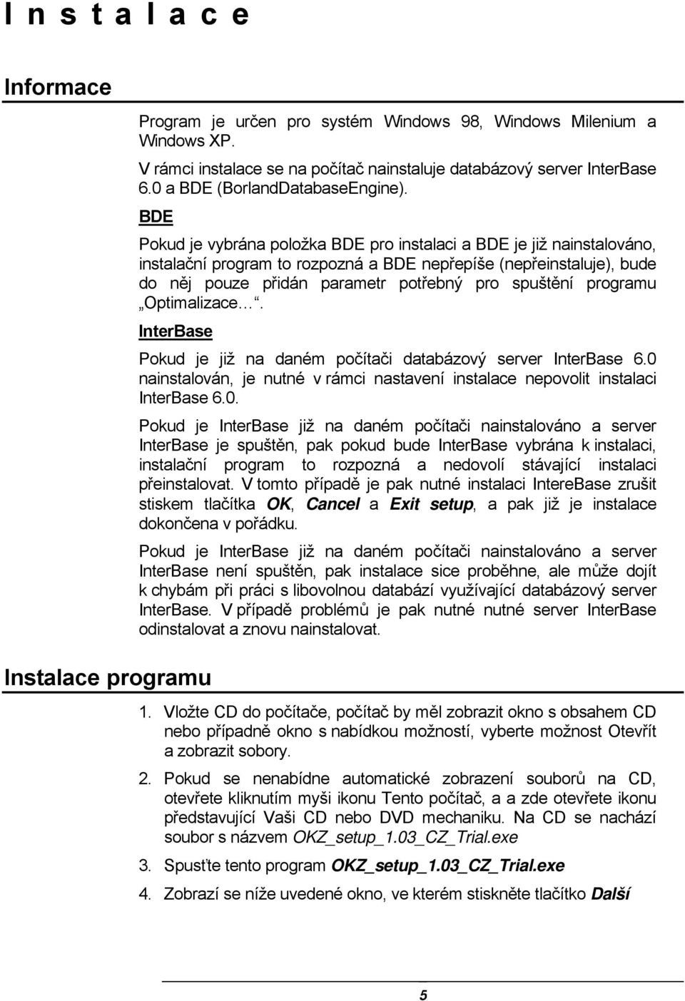 programu Optimalizace. InterBase Pokud je již na daném počítači databázový server InterBase 6.0 