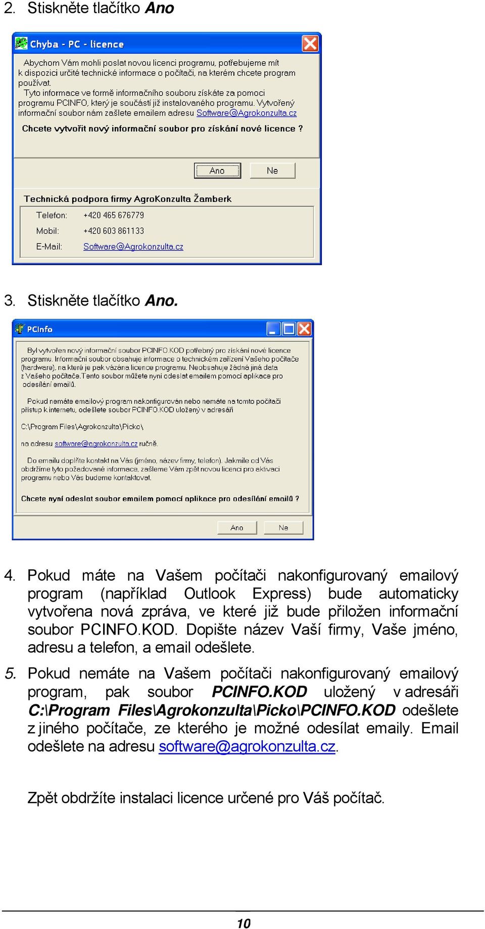 informační soubor PCINFO.KOD. Dopište název Vaší firmy, Vaše jméno, adresu a telefon, a email odešlete. 5.