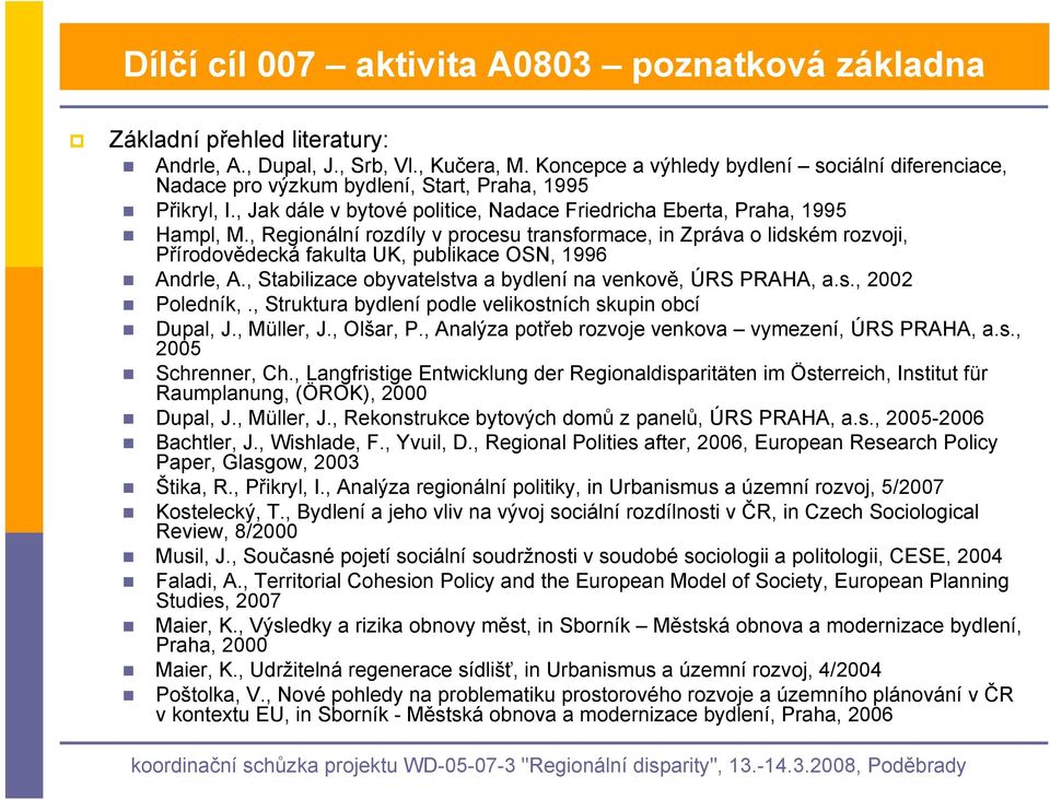 , Regionální rozdíly v procesu transformace, in Zpráva o lidském rozvoji, Přírodovědecká fakulta UK, publikace OSN, 1996 Andrle, A., Stabilizace obyvatelstva a bydlení na venkově, ÚRS PRAHA, a.s., 2002 Poledník,.