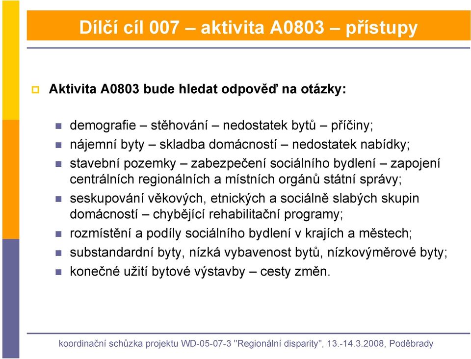 orgánů státní správy; seskupování věkových, etnických a sociálně slabých skupin domácností chybějící rehabilitační programy; rozmístění a