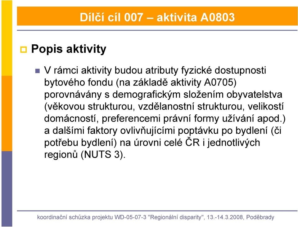 vzdělanostní strukturou, velikostí domácností, preferencemi právní formy užívání apod.