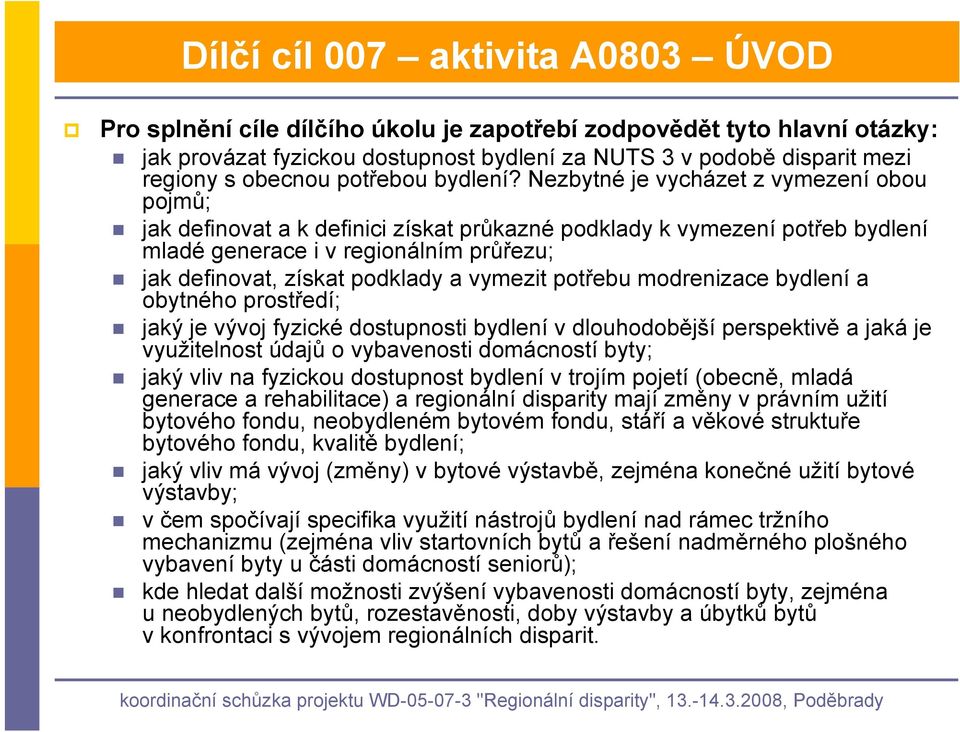 Nezbytné je vycházet z vymezení obou pojmů; jak definovat a k definici získat průkazné podklady k vymezení potřeb bydlení mladé generace i v regionálním průřezu; jak definovat, získat podklady a