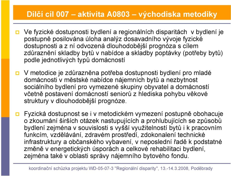 mladé domácnosti v městské nabídce nájemních bytů a nezbytnost sociálního bydlení pro vymezené skupiny obyvatel a domácností včetně postavení domácností seniorů z hlediska pohybu věkové struktury v