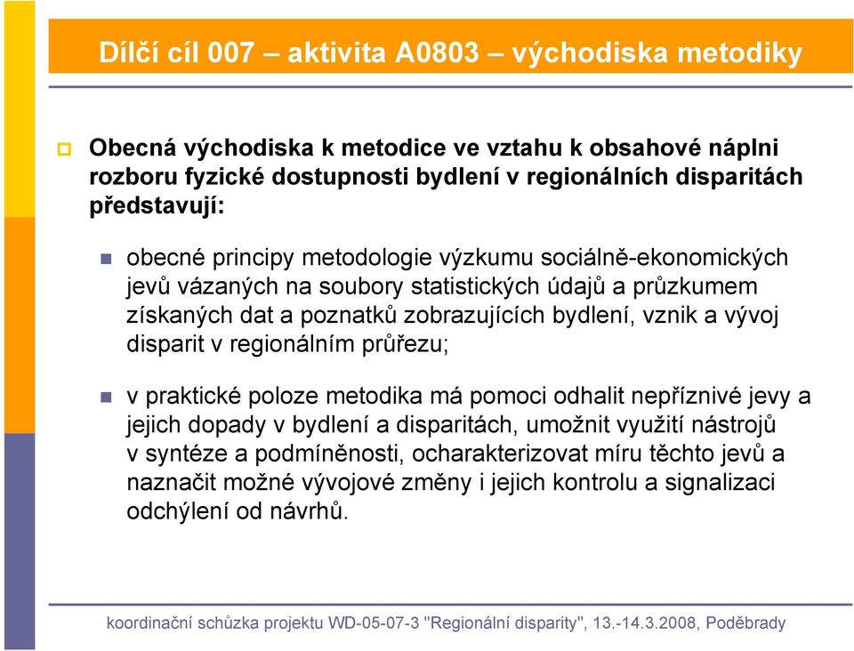 zobrazujících bydlení, vznik a vývoj disparit v regionálním průřezu; v praktické poloze metodika má pomoci odhalit nepříznivé jevy a jejich dopady v bydlení a