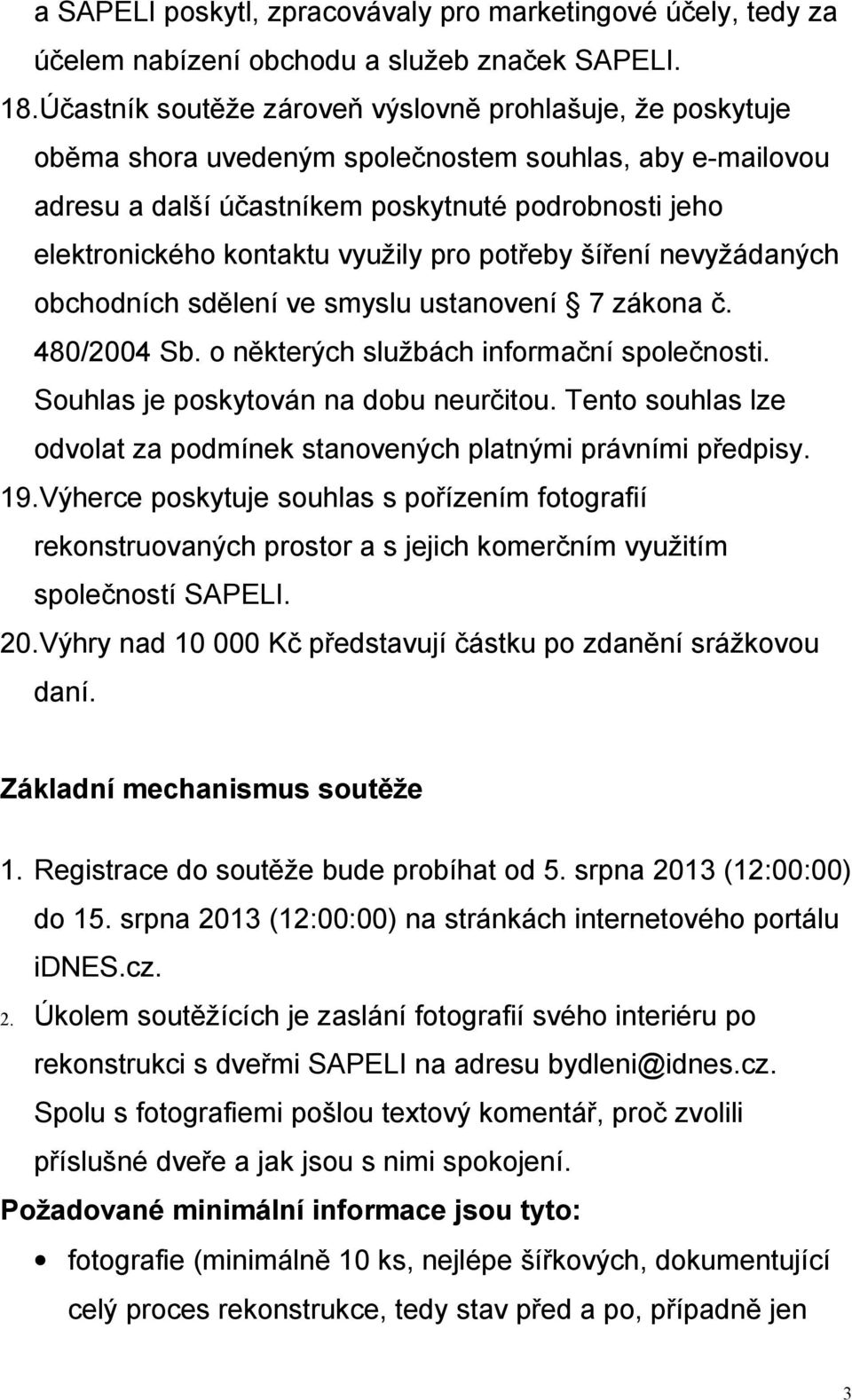 využily pro potřeby šíření nevyžádaných obchodních sdělení ve smyslu ustanovení 7 zákona č. 480/2004 Sb. o některých službách informační společnosti. Souhlas je poskytován na dobu neurčitou.