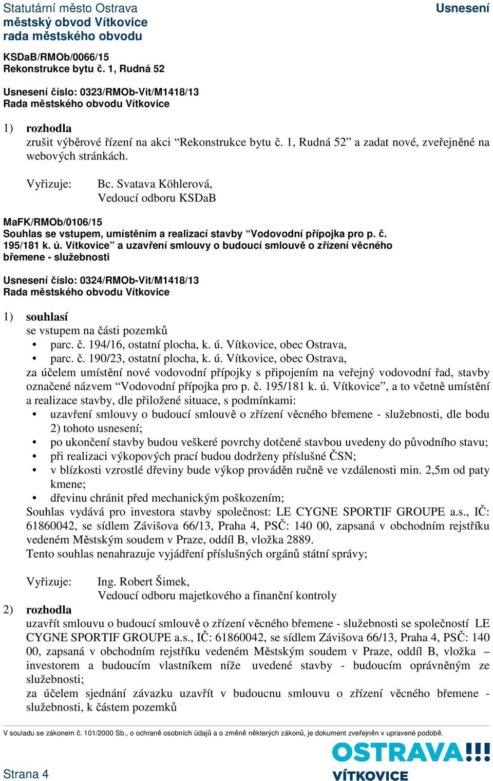 Vítkovice a uzavření smlouvy o budoucí smlouvě o zřízení věcného břemene - služebnosti číslo: 0324/RMOb-Vit/M1418/13 1) souhlasí se vstupem na části pozemků parc. č. 194/16, ostatní plocha, k. ú.