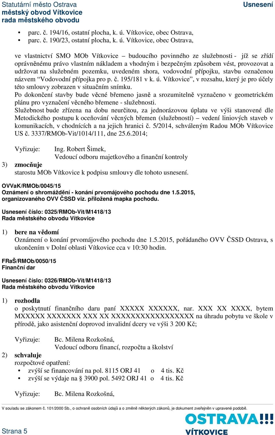 Vítkovice, obec Ostrava, ve vlastnictví SMO MOb Vítkovice budoucího povinného ze služebnosti - jíž se zřídí oprávněnému právo vlastním nákladem a vhodným i bezpečným způsobem vést, provozovat a