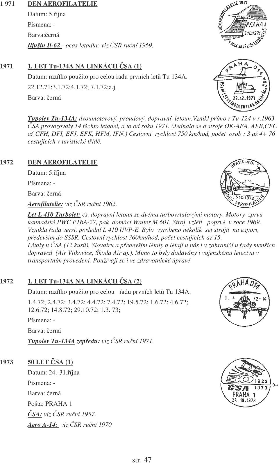 (Jednalo se o stroje OK-AFA, AFB,CFC až CFH, DFI, EFJ, EFK, HFM, IFN.) Cestovní rychlost 750 km/hod, poet osob : 3 až 4+ 76 cestujících v turistické tíd. 1972 DEN AEROFILATELIE Datum: 5.