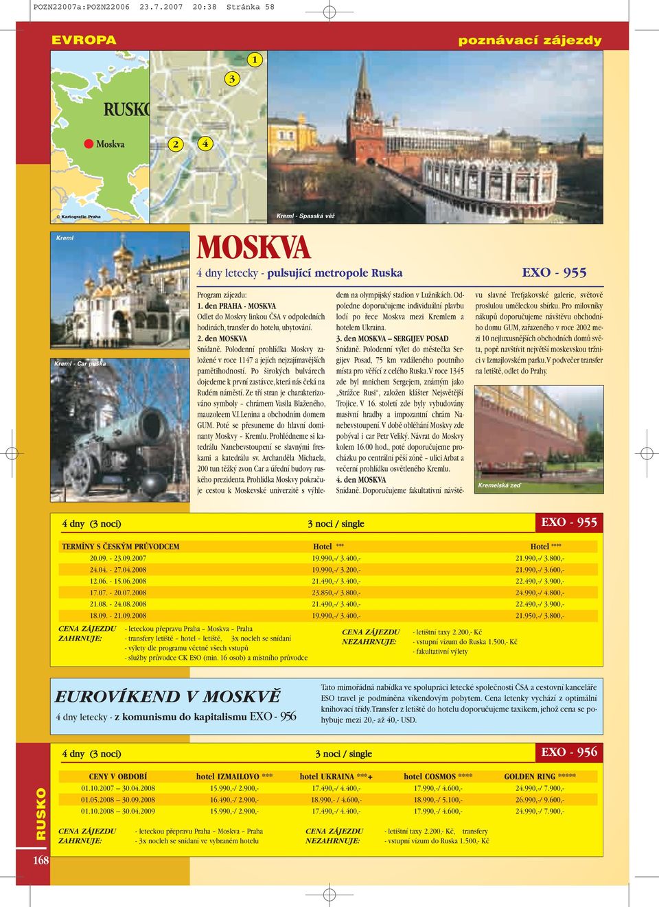 Polodenní prohlídka Moskvy zaloïené v roce 1147 a jejích nejzajímavûj ích pamûtihodností. Po irok ch bulvárech dojedeme k první zastávce,která nás ãeká na Rudém námûstí.