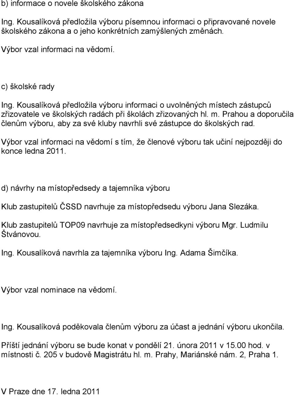 Výbor vzal informaci na vědomí s tím, že členové výboru tak učiní nejpozději do konce ledna 2011.