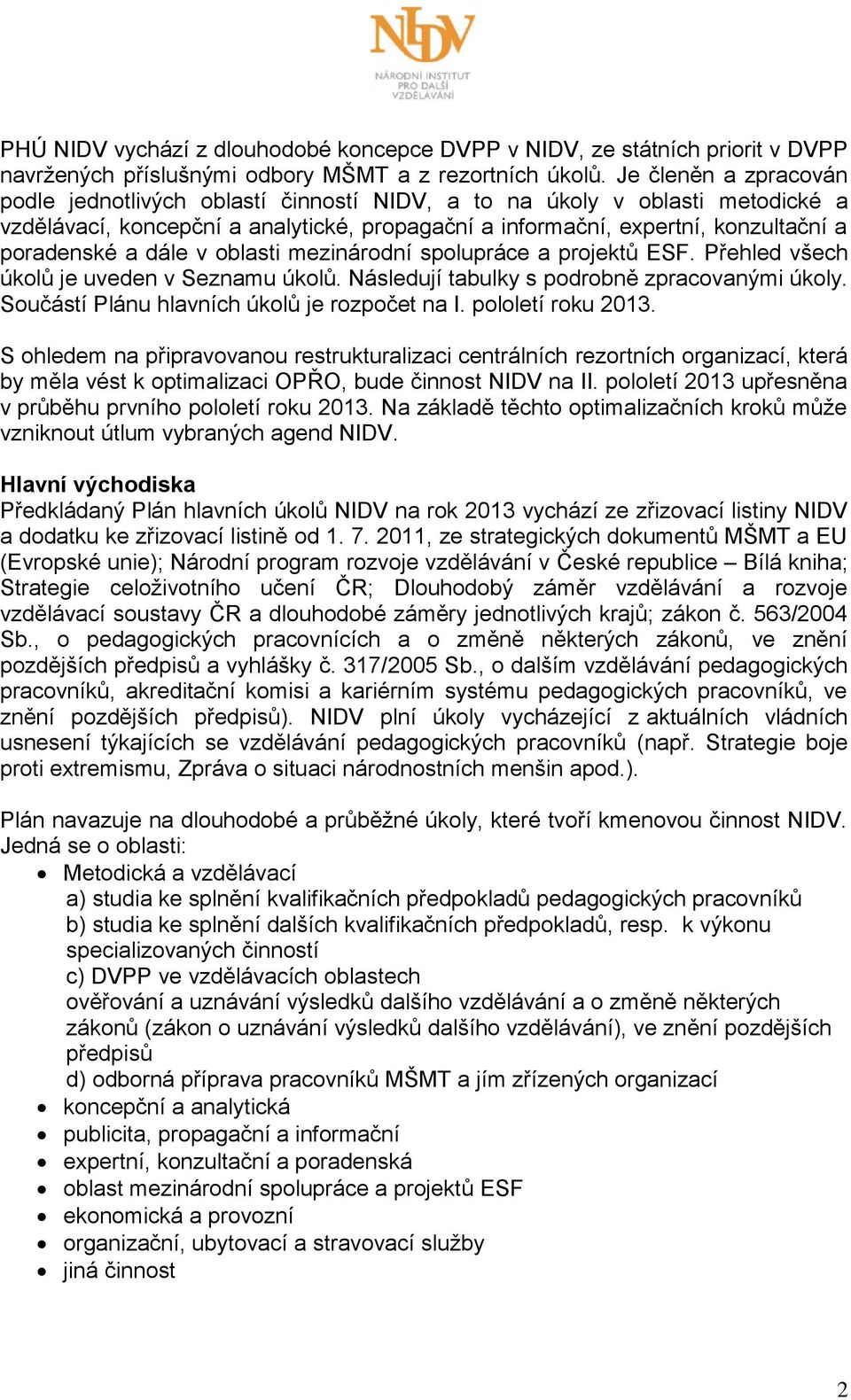 dále v oblasti mezinárodní spolupráce a projektů ESF. Přehled všech úkolů je uveden v Seznamu úkolů. Následují tabulky s podrobně zpracovanými úkoly. Součástí Plánu hlavních úkolů je rozpočet na I.