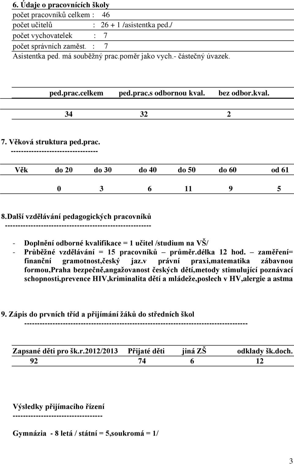 Další vzdělávání pedagogických pracovníků --------------------------------------------------------- - Doplnění odborné kvalifikace = 1 učitel /studium na VŠ/ - Průběžné vzdělávání = 15 pracovníků