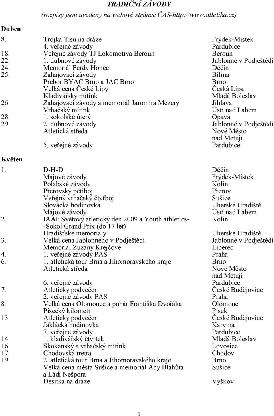 Zahajovací závody Bílina Přebor BYAC Brno a JAC Brno Brno Velká cena České Lípy Česká Lípa Kladivářský mítink Mladá Boleslav 26.