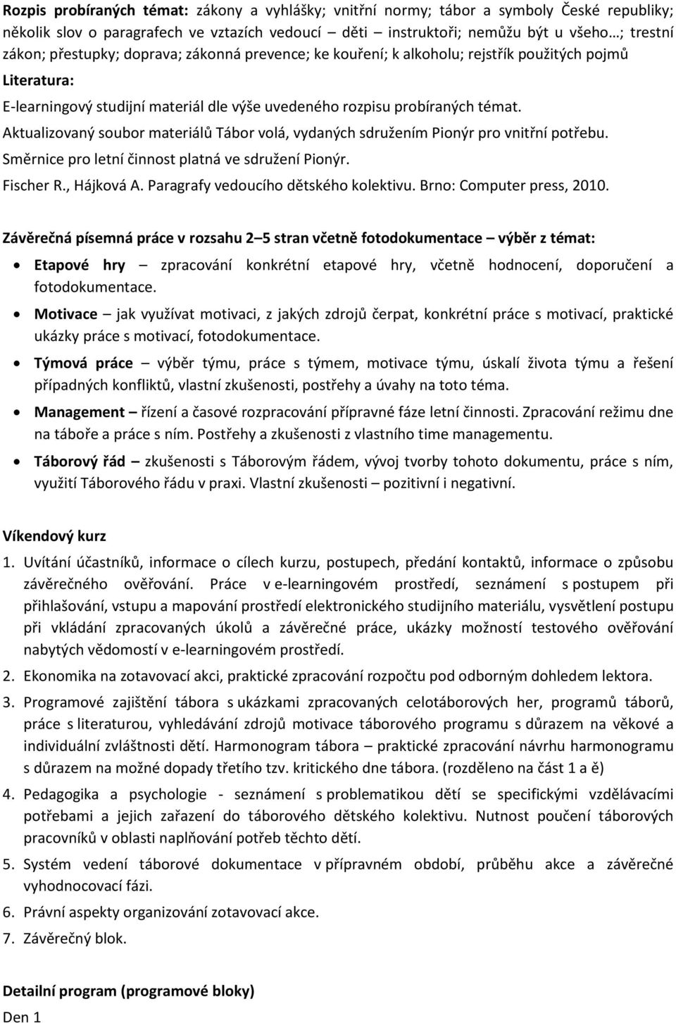 Závěrečná písemná práce v rozsahu 2 5 stran včetně fotodokumentace výběr z témat: Etapové hry zpracování konkrétní etapové hry, včetně hodnocení, doporučení a fotodokumentace.