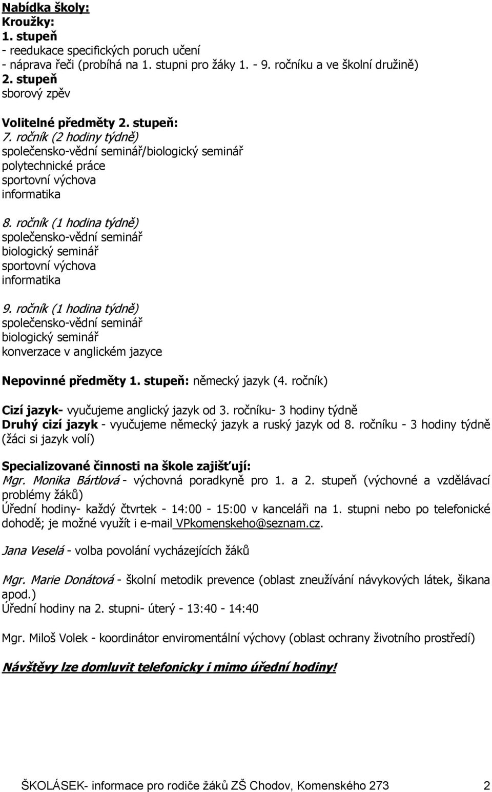 ročník (1 týdně) společensko-vědní seminář biologický seminář sportovní výchova informatika 9.