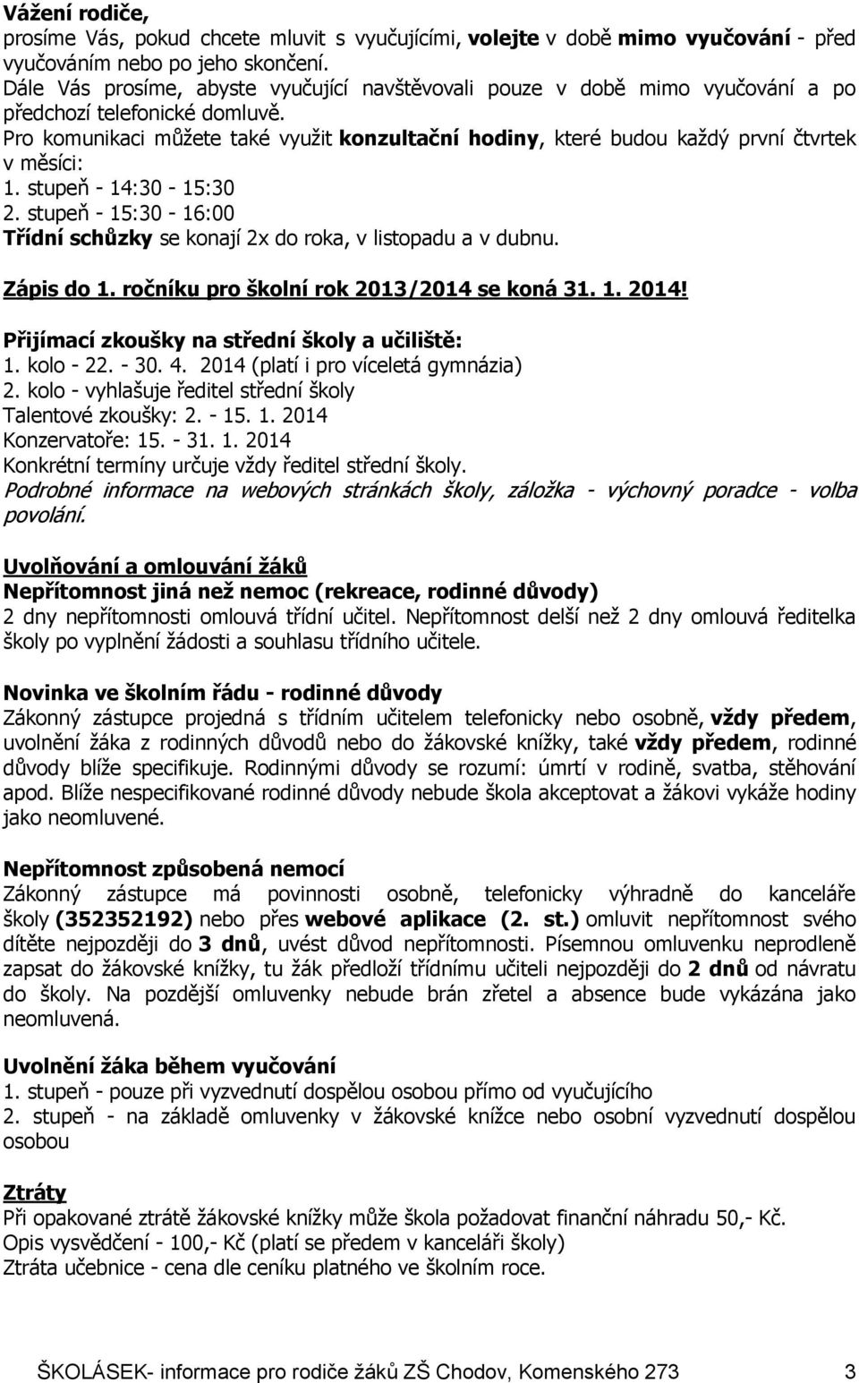 Pro komunikaci můžete také využit konzultační hodiny, které budou každý první čtvrtek v měsíci: 1. stupeň - 14:30-15:30 2.