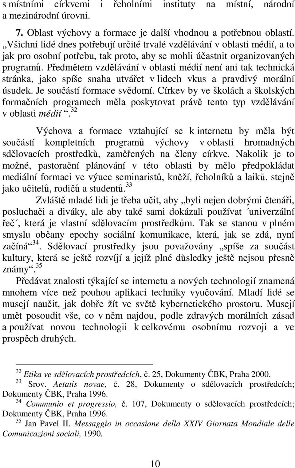 Předmětem vzdělávání v oblasti médií není ani tak technická stránka, jako spíše snaha utvářet v lidech vkus a pravdivý morální úsudek. Je součástí formace svědomí.