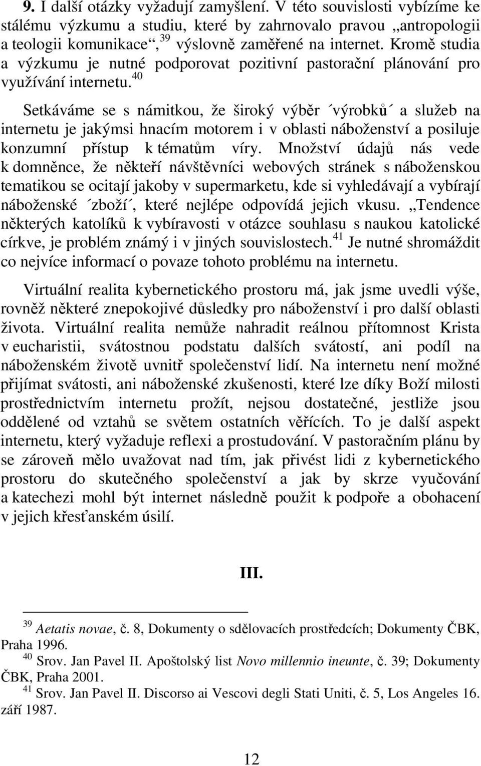 40 Setkáváme se s námitkou, že široký výběr výrobků a služeb na internetu je jakýmsi hnacím motorem i v oblasti náboženství a posiluje konzumní přístup k tématům víry.