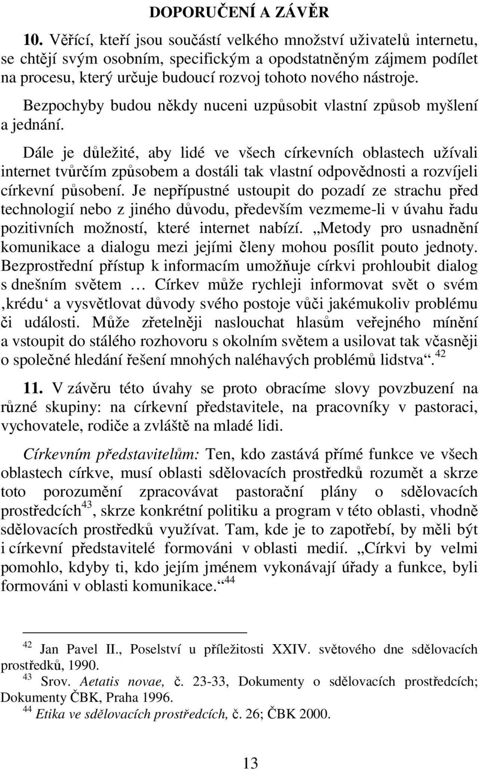 Bezpochyby budou někdy nuceni uzpůsobit vlastní způsob myšlení a jednání.