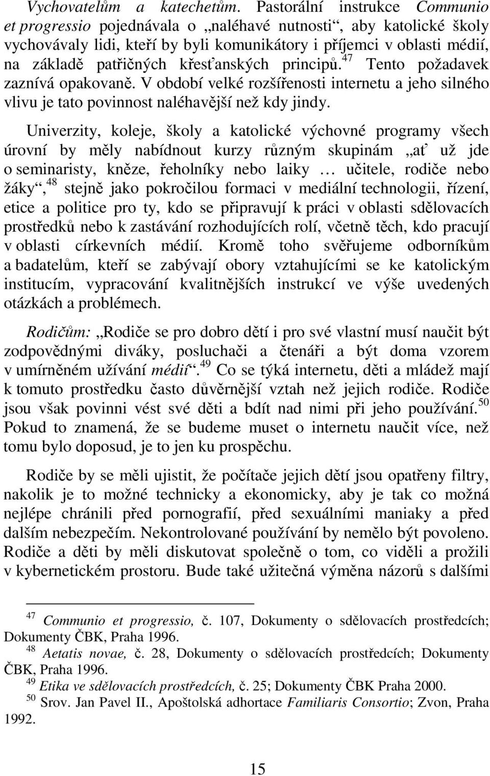 křesťanských principů. 47 Tento požadavek zaznívá opakovaně. V období velké rozšířenosti internetu a jeho silného vlivu je tato povinnost naléhavější než kdy jindy.