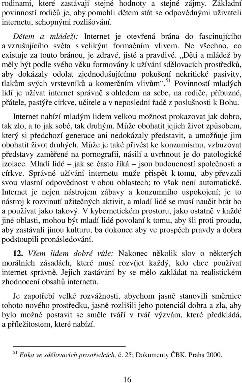 Děti a mládež by měly být podle svého věku formovány k užívání sdělovacích prostředků, aby dokázaly odolat zjednodušujícímu pokušení nekritické pasivity, tlakům svých vrstevníků a komerčním vlivům.