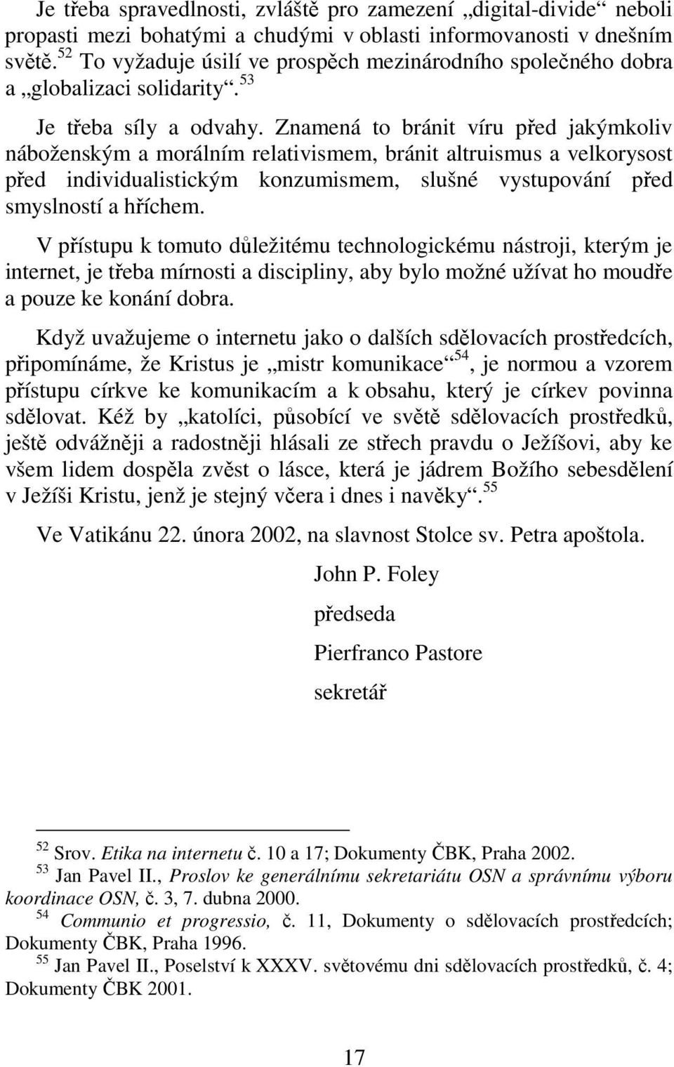 Znamená to bránit víru před jakýmkoliv náboženským a morálním relativismem, bránit altruismus a velkorysost před individualistickým konzumismem, slušné vystupování před smyslností a hříchem.