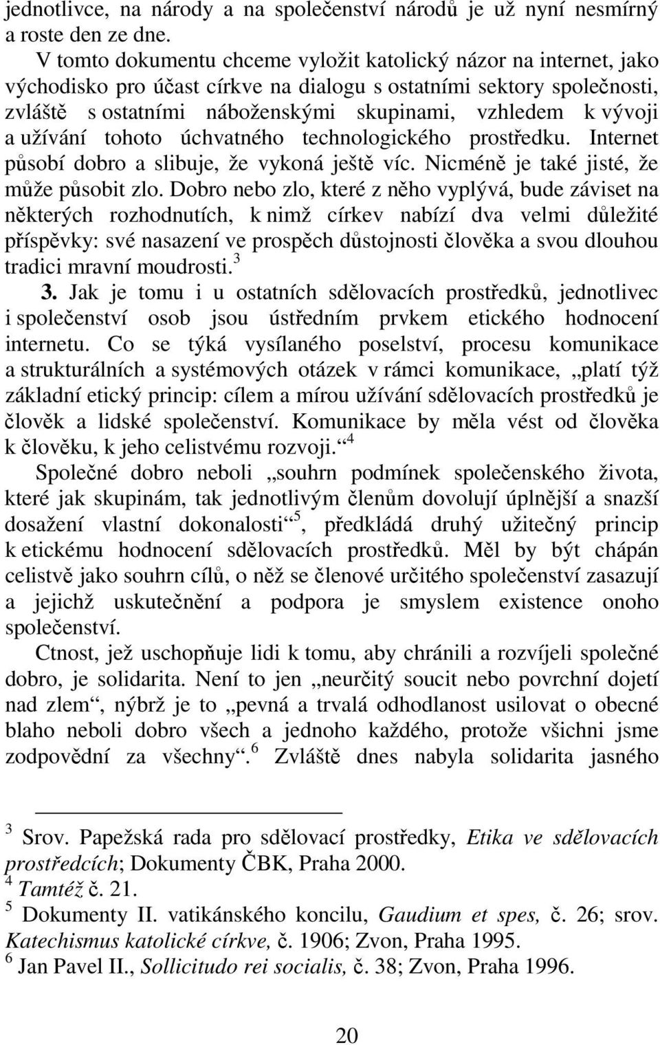 vývoji a užívání tohoto úchvatného technologického prostředku. Internet působí dobro a slibuje, že vykoná ještě víc. Nicméně je také jisté, že může působit zlo.