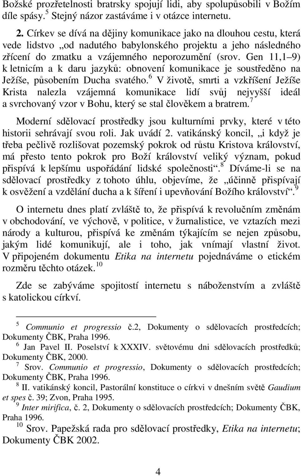 Gen 11,1 9) k letnicím a k daru jazyků: obnovení komunikace je soustředěno na Ježíše, působením Ducha svatého.