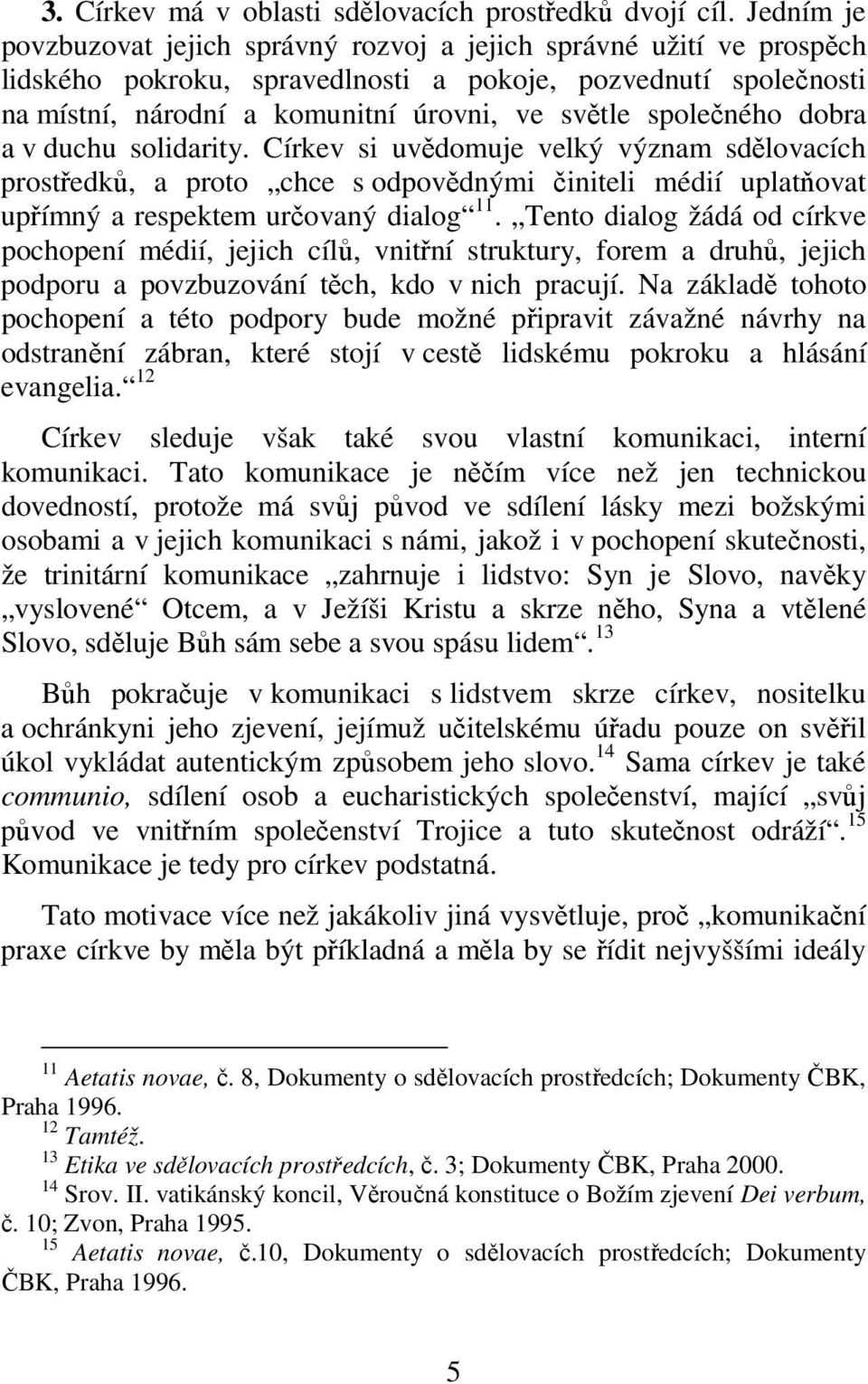 společného dobra a v duchu solidarity. Církev si uvědomuje velký význam sdělovacích prostředků, a proto chce s odpovědnými činiteli médií uplatňovat upřímný a respektem určovaný dialog 11.