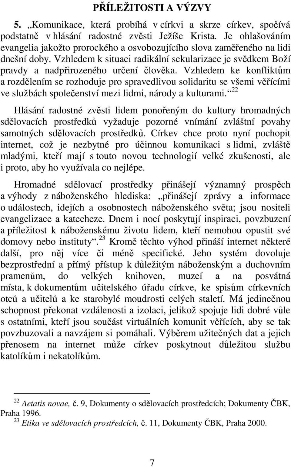 Vzhledem ke konfliktům a rozdělením se rozhoduje pro spravedlivou solidaritu se všemi věřícími ve službách společenství mezi lidmi, národy a kulturami.