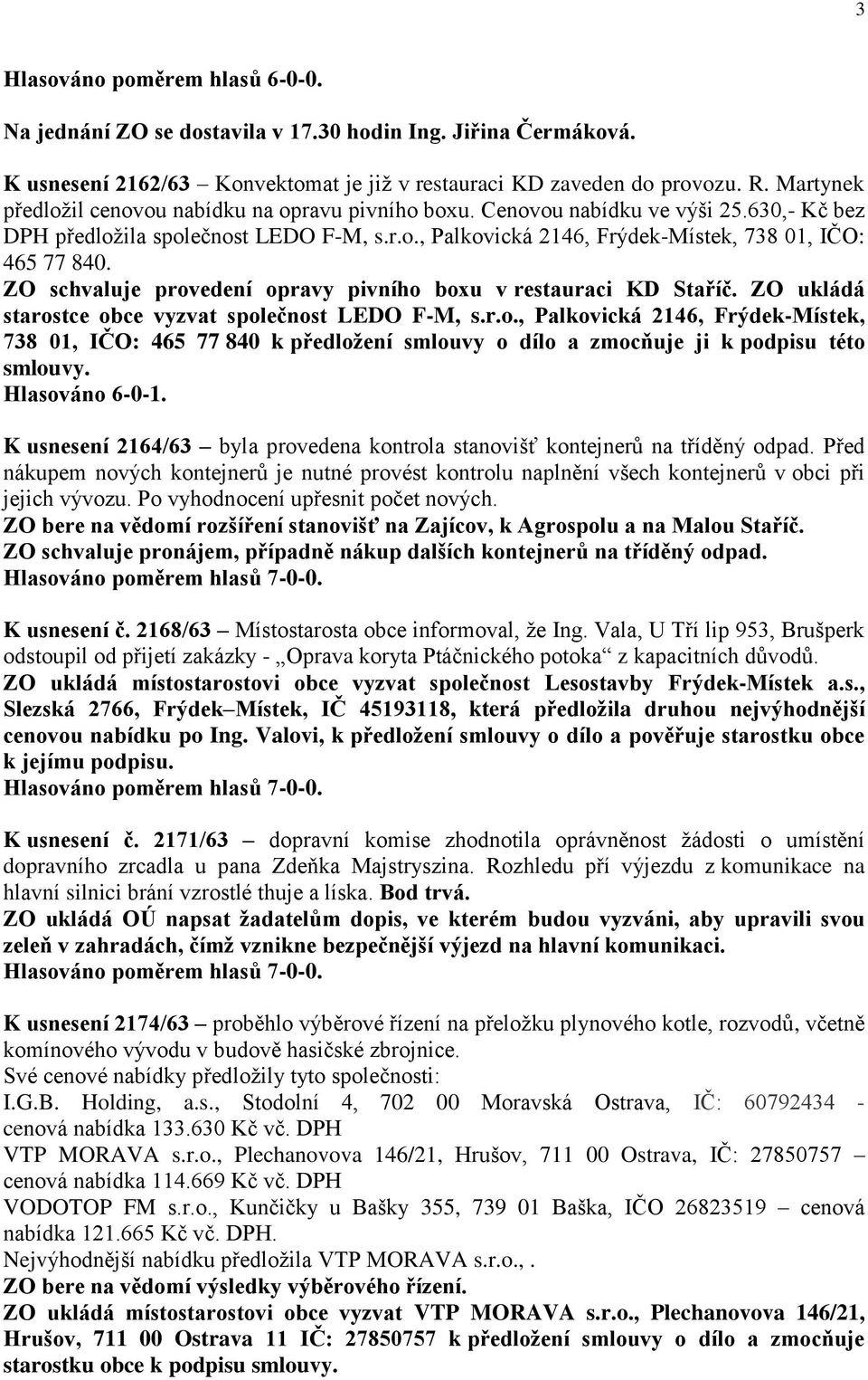 ZO schvaluje provedení opravy pivního boxu v restauraci KD Staříč. ZO ukládá starostce obce vyzvat společnost LEDO F-M, s.r.o., Palkovická 2146, Frýdek-Místek, 738 01, IČO: 465 77 840 k předložení smlouvy o dílo a zmocňuje ji k podpisu této smlouvy.