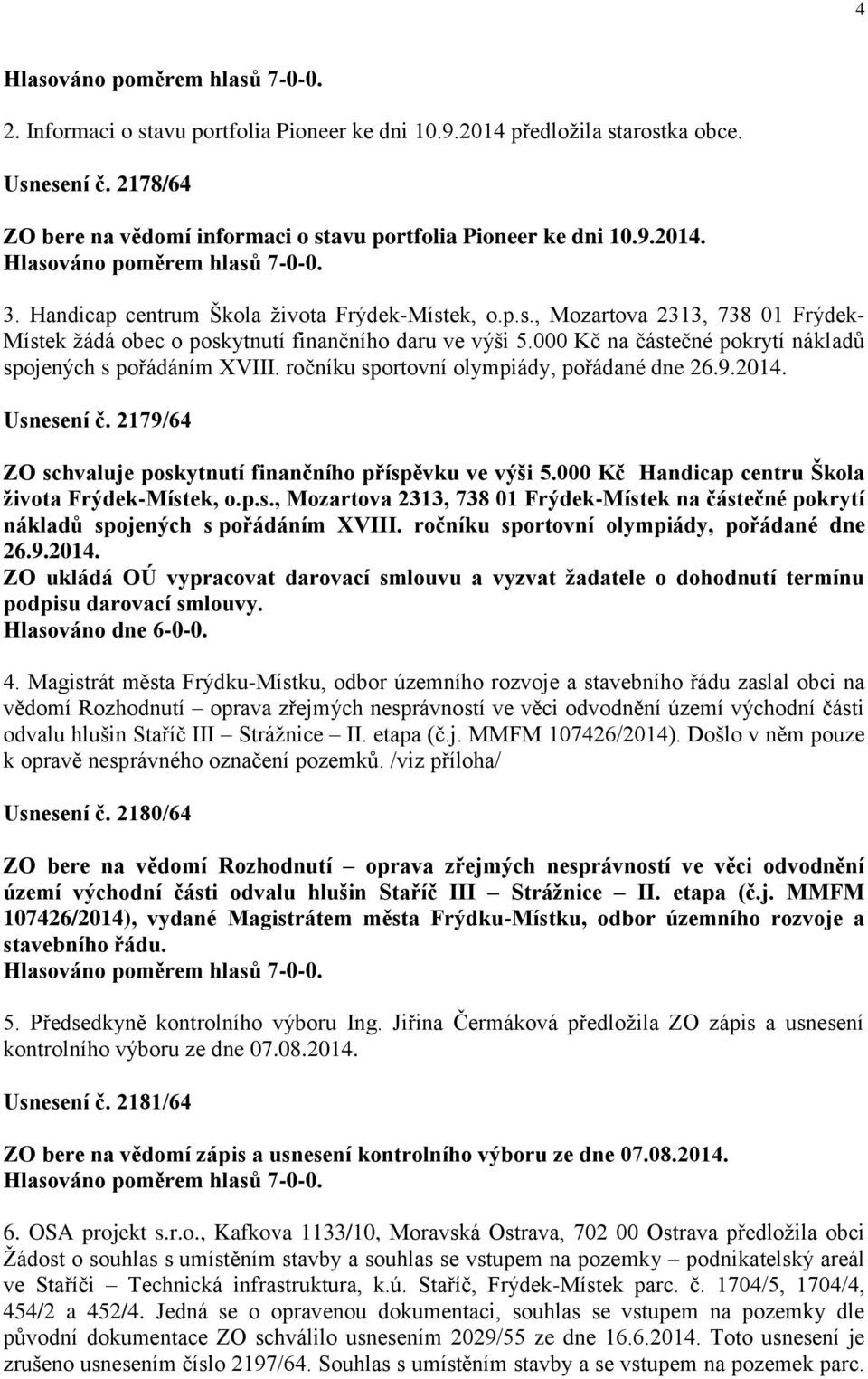 000 Kč na částečné pokrytí nákladů spojených s pořádáním XVIII. ročníku sportovní olympiády, pořádané dne 26.9.2014. Usnesení č. 2179/64 ZO schvaluje poskytnutí finančního příspěvku ve výši 5.