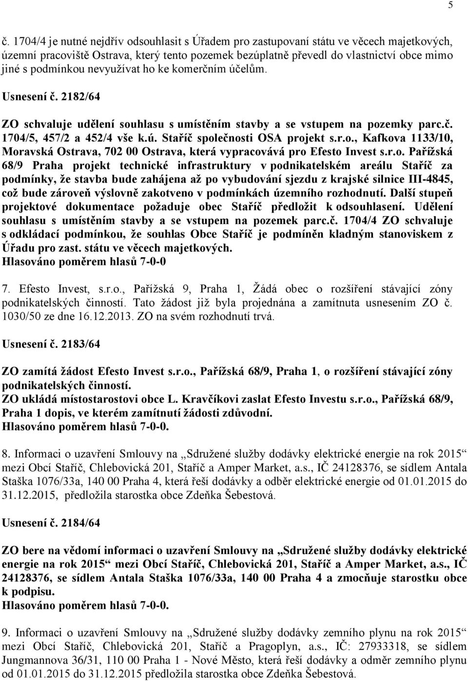 r.o., Kafkova 1133/10, Moravská Ostrava, 702 00 Ostrava, která vypracovává pro Efesto Invest s.r.o. Pařížská 68/9 Praha projekt technické infrastruktury v podnikatelském areálu Staříč za podmínky, že