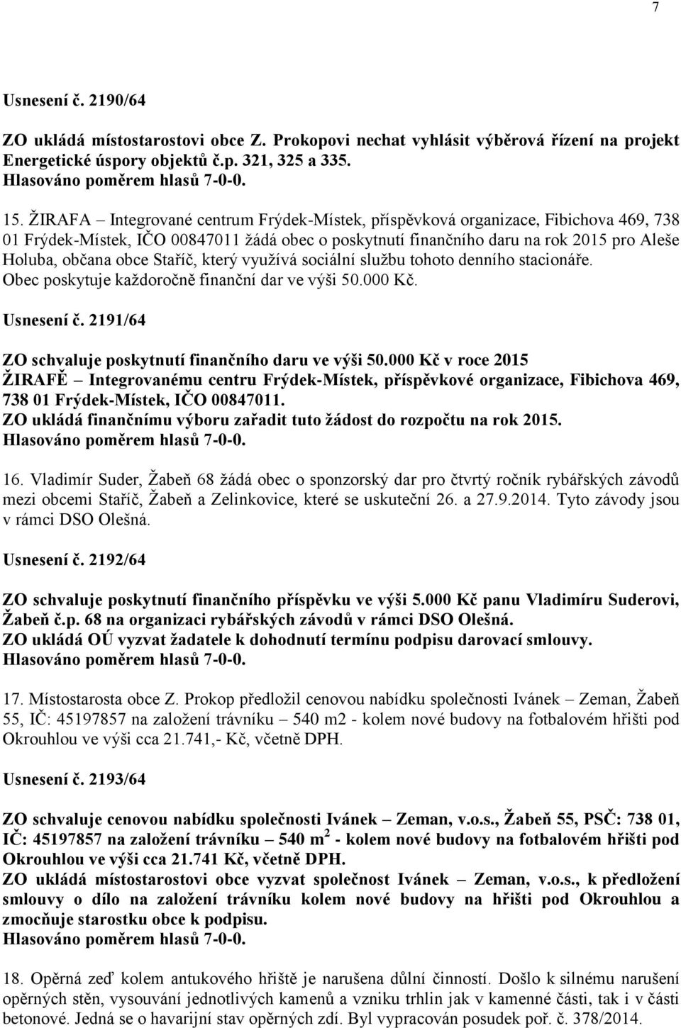 Staříč, který využívá sociální službu tohoto denního stacionáře. Obec poskytuje každoročně finanční dar ve výši 50.000 Kč. Usnesení č. 2191/64 ZO schvaluje poskytnutí finančního daru ve výši 50.