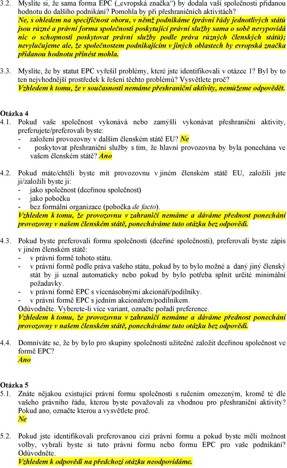 poskytovat právní služby podle práva různých členských států); nevylučujeme ale, že společnostem podnikajícím v jiných oblastech by evropská značka přidanou hodnotu přinést mohla. 3.