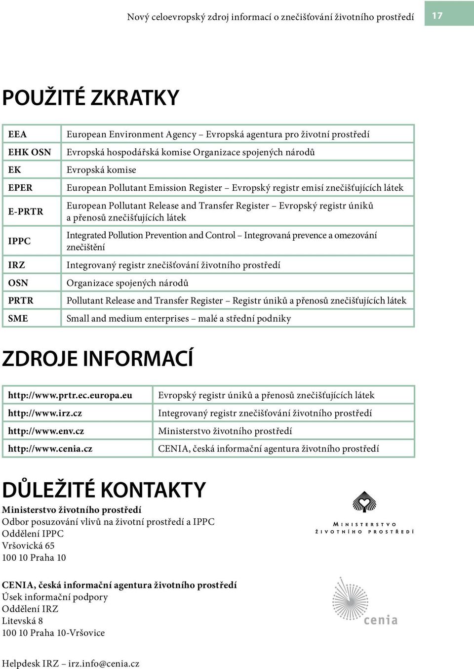 Transfer Register Evropský registr úniků a přenosů znečišťujících látek Integrated Pollution Prevention and Control Integrovaná prevence a omezování znečištění Integrovaný registr znečišťování