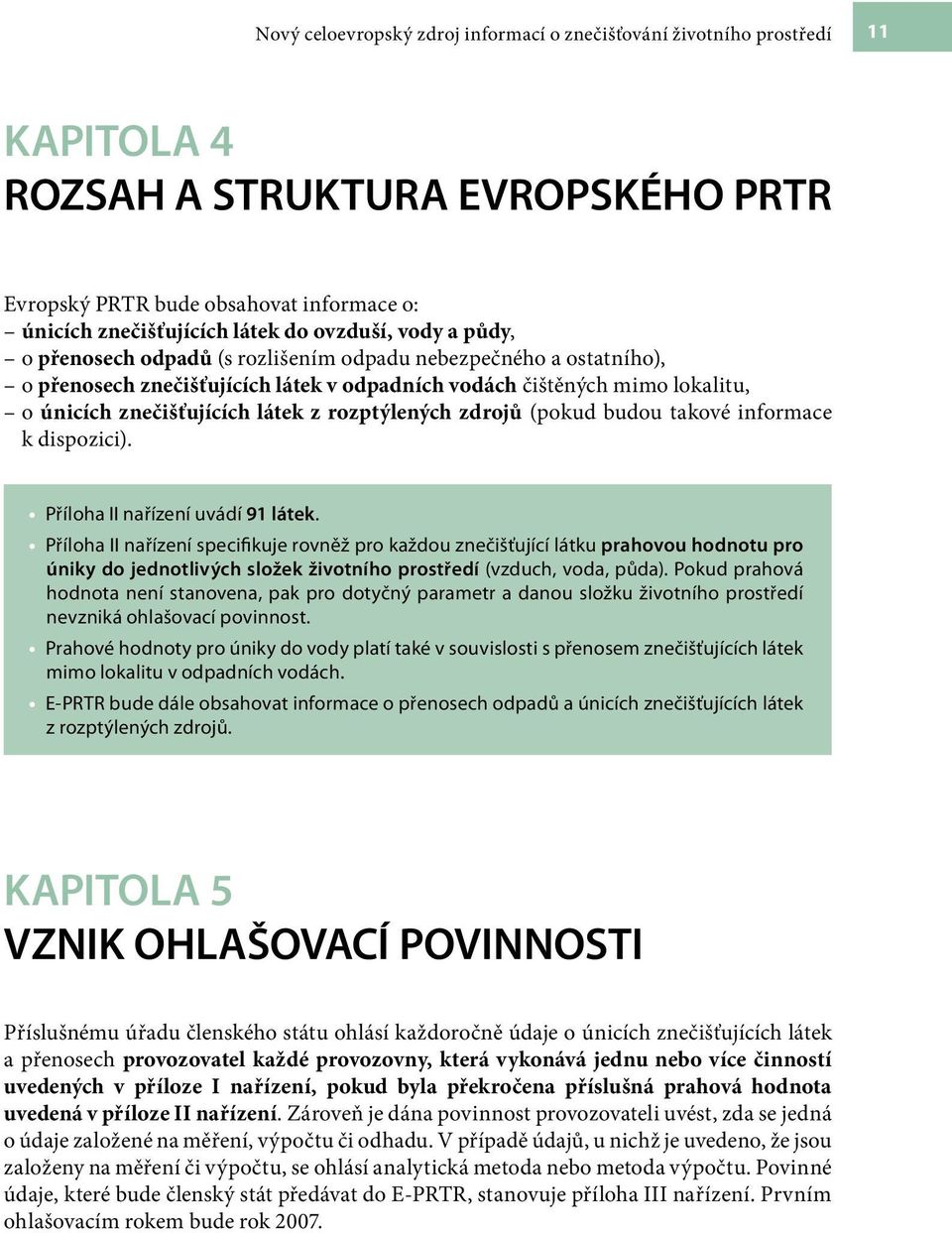 rozptýlených zdrojů (pokud budou takové informace k dispozici). Příloha II nařízení uvádí 91 látek.