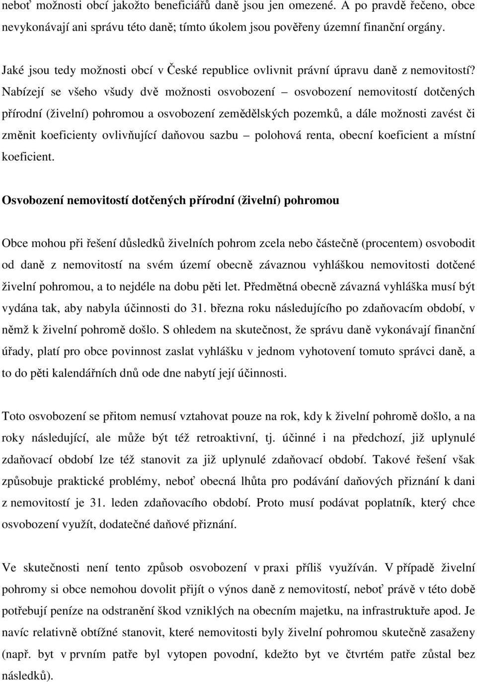 Nabízejí se všeho všudy dvě možnosti osvobození osvobození nemovitostí dotčených přírodní (živelní) pohromou a osvobození zemědělských pozemků, a dále možnosti zavést či změnit koeficienty