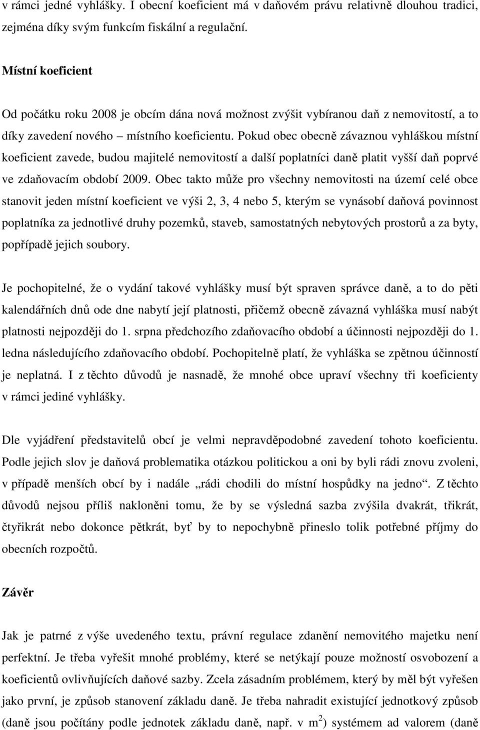 Pokud obec obecně závaznou vyhláškou místní koeficient zavede, budou majitelé nemovitostí a další poplatníci daně platit vyšší daň poprvé ve zdaňovacím období 2009.