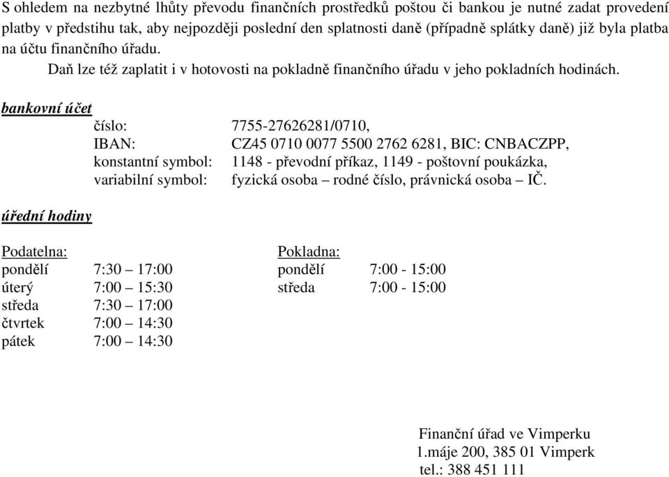 bankovní účet číslo: 7755-27626281/0710, IBAN: CZ45 0710 0077 5500 2762 6281, BIC: CNBACZPP, konstantní symbol: 1148 - převodní příkaz, 1149 - poštovní poukázka, variabilní symbol: fyzická osoba